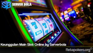 Keunggulan Main Slot Online by Serverbola